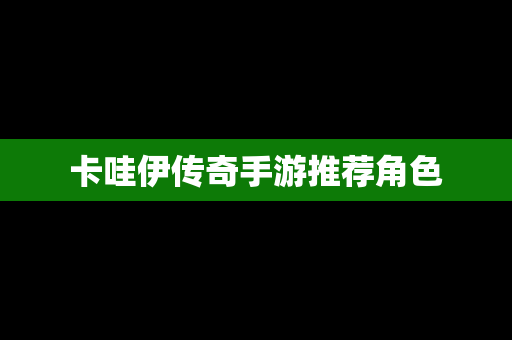 卡哇伊传奇手游推荐角色