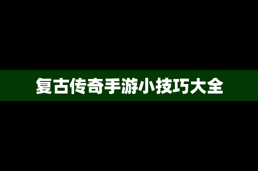 复古传奇手游小技巧大全