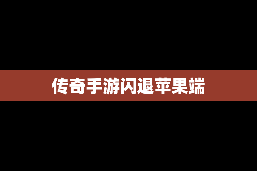 传奇手游闪退苹果端