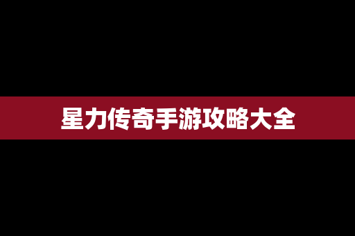 星力传奇手游攻略大全