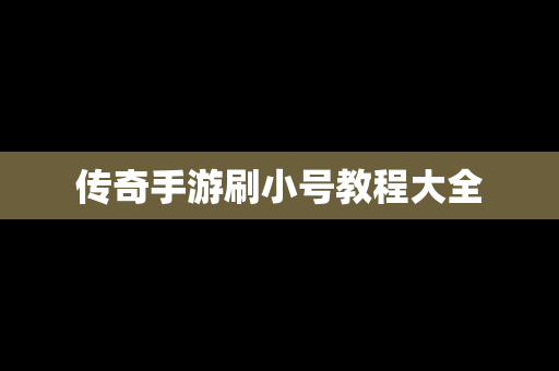 传奇手游刷小号教程大全