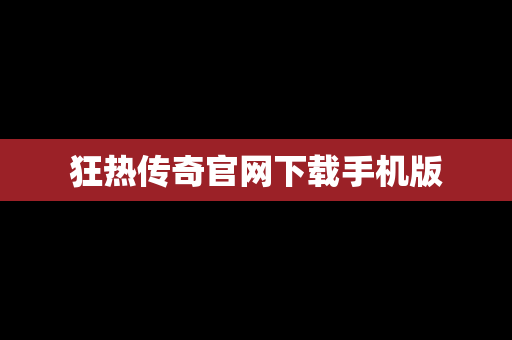 狂热传奇官网下载手机版