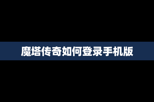 魔塔传奇如何登录手机版