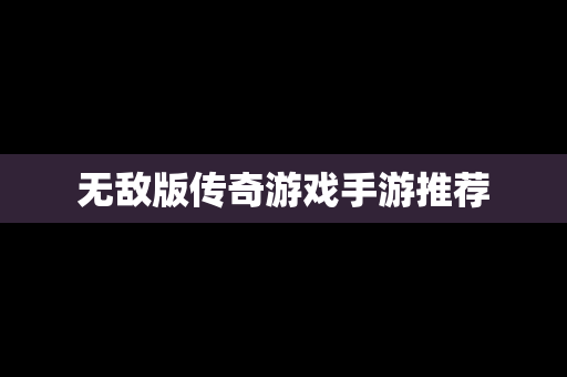 无敌版传奇游戏手游推荐