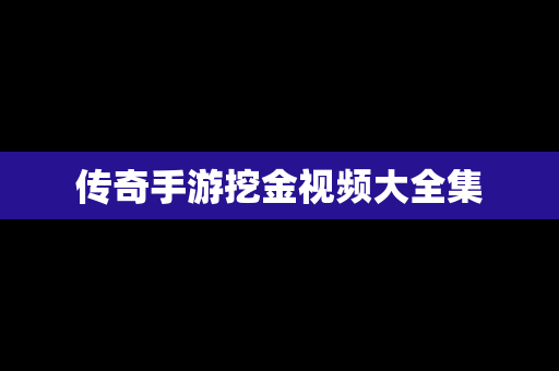 传奇手游挖金视频大全集