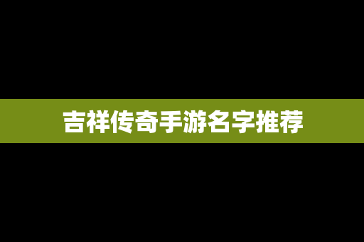 吉祥传奇手游名字推荐