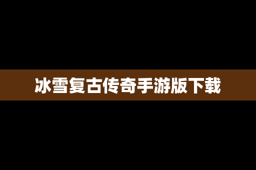 冰雪复古传奇手游版下载
