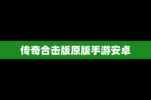 传奇合击版原版手游安卓 传奇合击版原版手游安卓