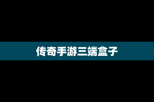 传奇手游三端盒子