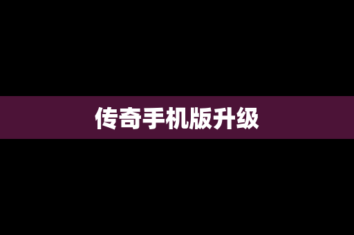 传奇手机版升级
