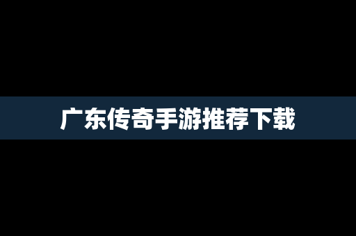 广东传奇手游推荐下载