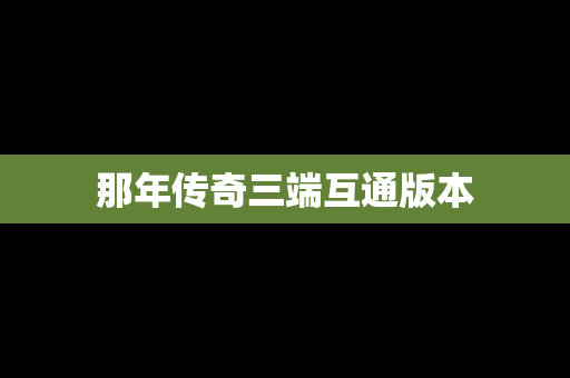 那年传奇三端互通版本