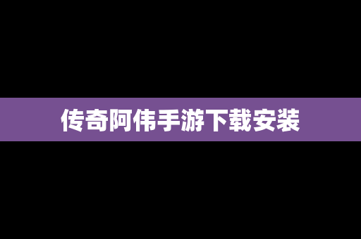 传奇阿伟手游下载安装