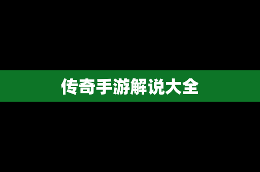 传奇手游解说大全