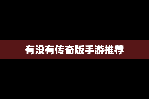 有没有传奇版手游推荐