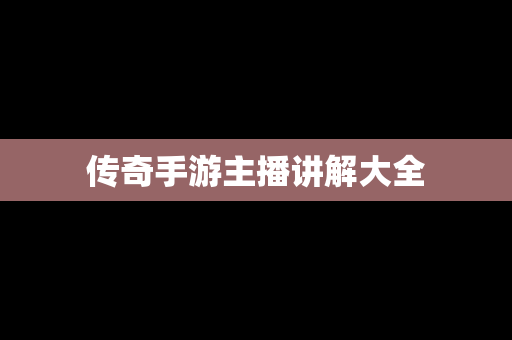传奇手游主播讲解大全
