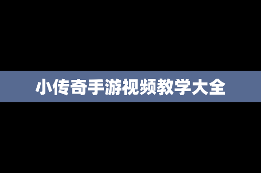 小传奇手游视频教学大全