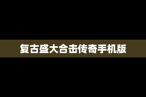 复古盛大合击传奇手机版 复古盛大合击传奇手机版