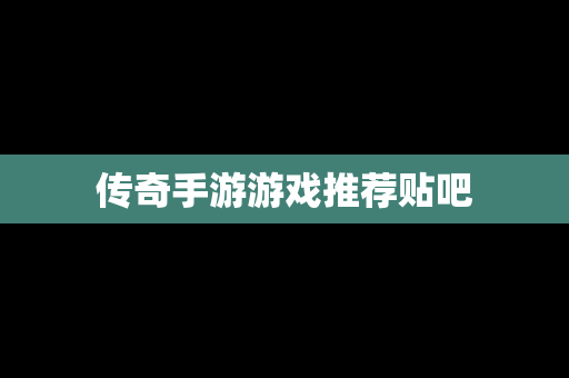 传奇手游游戏推荐贴吧