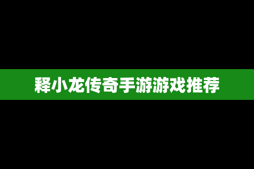 释小龙传奇手游游戏推荐