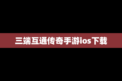三端互通传奇手游ios下载