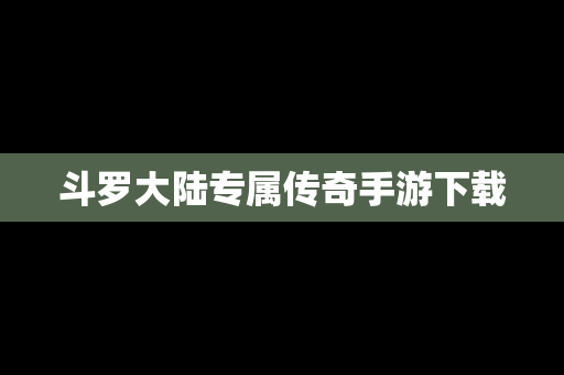 斗罗大陆专属传奇手游下载
