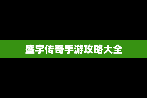 盛宇传奇手游攻略大全