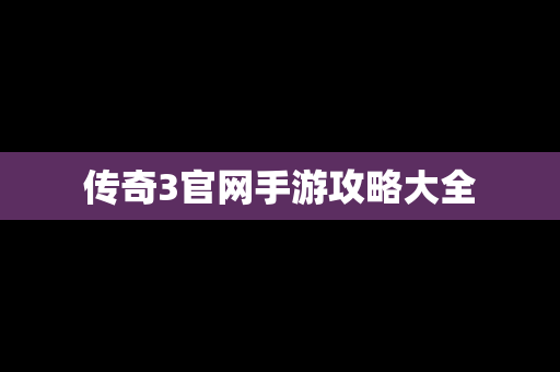 传奇3官网手游攻略大全