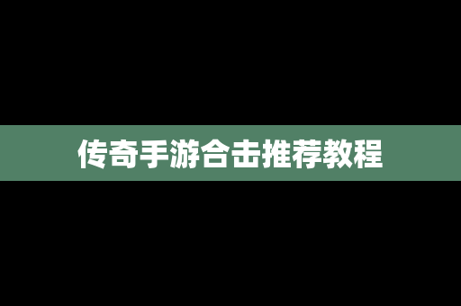 传奇手游合击推荐教程