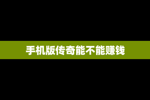 手机版传奇能不能赚钱
