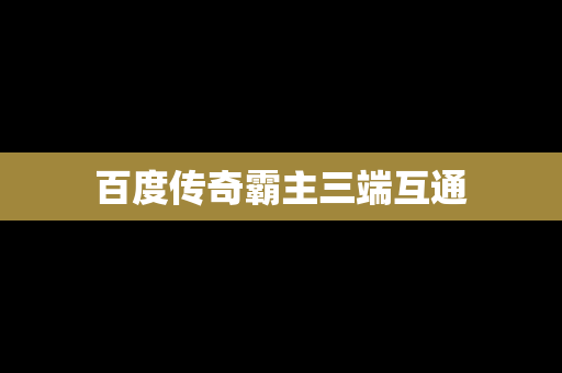百度传奇霸主三端互通