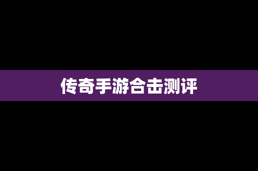 传奇手游合击测评