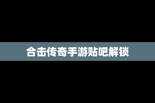 合击传奇手游贴吧解锁