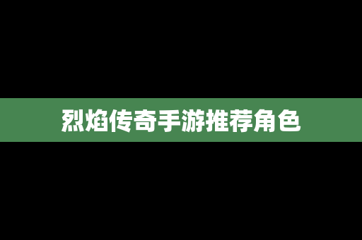 烈焰传奇手游推荐角色