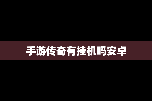 手游传奇有挂机吗安卓