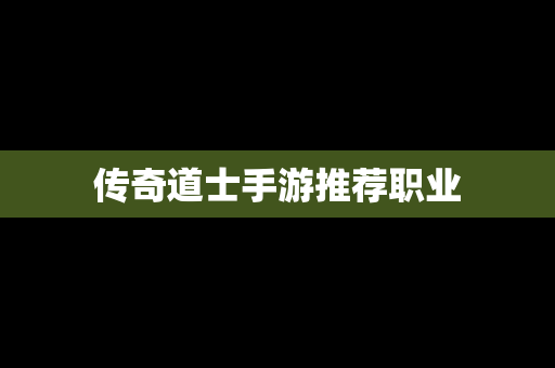 传奇道士手游推荐职业
