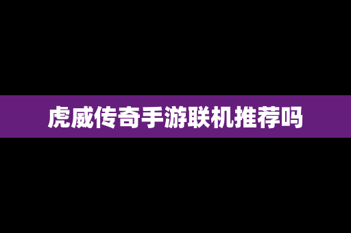 虎威传奇手游联机推荐吗