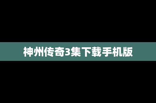 神州传奇3集下载手机版