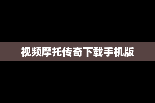 视频摩托传奇下载手机版