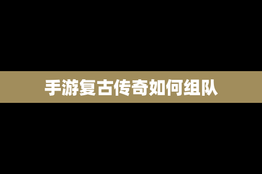 手游复古传奇如何组队
