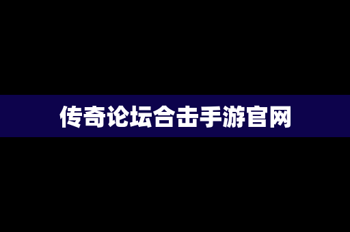 传奇论坛合击手游官网