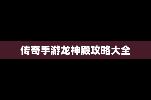 传奇手游龙神殿攻略大全