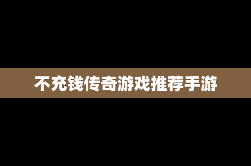 不充钱传奇游戏推荐手游