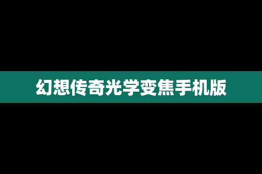 幻想传奇光学变焦手机版