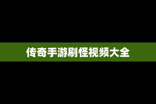 传奇手游刷怪视频大全
