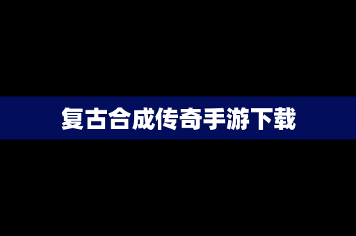 复古合成传奇手游下载