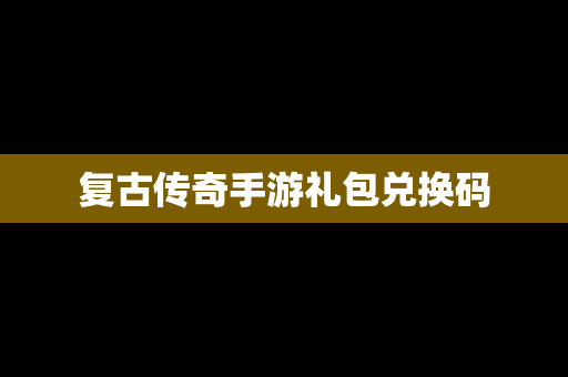 复古传奇手游礼包兑换码