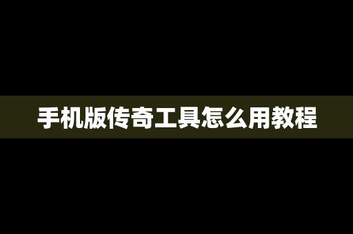 手机版传奇工具怎么用教程