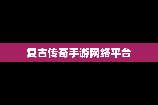 复古传奇手游网络平台