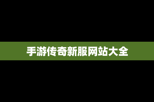 手游传奇新服网站大全